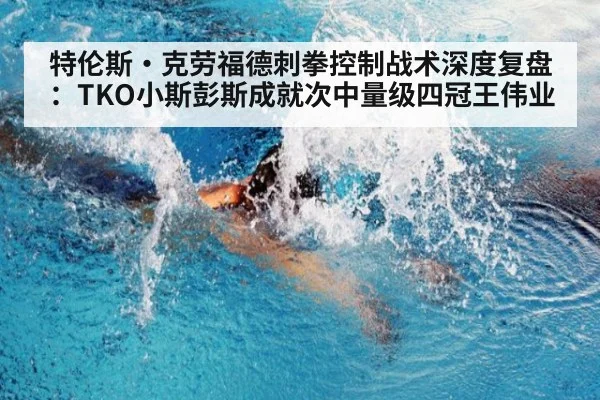 特伦斯·克劳福德刺拳控制战术深度复盘：TKO小斯彭斯成就次中量级四冠王伟业